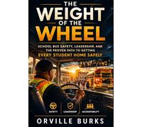 The Weight of the Wheel: School Bus Safety, Leadership, and the Proven Path to Getting Every Student Home Safely