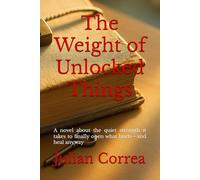 The Weight of Unlocked Things: A novel about the quiet strength it takes to finally open what hurts-and heal anyway