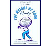 The Weight of Your Words: How to Speak Life Into Your Health, Wealth, and Destiny