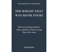 The Weight That Was Never Yours: Why You Feel Responsible for Others and How to Stop Carrying What Is Not Yours