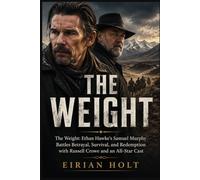 THE WEIGHT: The Weight: Ethan Hawke’s Samuel Murphy Battles Betrayal, Survival, and Redemption with Russell Crowe and an All-Star Cast