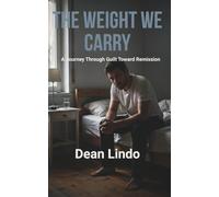 THE WEIGHT WE CARRY: A Journey Through Guilt Toward Remission