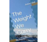 The Weight We Carry: Invisible Burdens, Hard Lessons, and the Road to Resilience