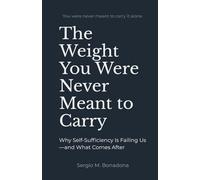 The Weight You Were Never Meant to Carry: Why Self-Sufficiency Is Failing Us -and What Comes After