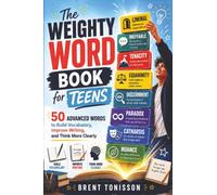 The Weighty Word Book for Teens: 50 Advanced Words to Build Vocabulary, Improve Writing, and Think More Clearly