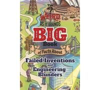 The Weird As It Sounds Big Book of Facts About Failed Inventions and Engineering Blunders: 36 True Stories of Wobbly Bridges, Wrong Turns, and Brilliant Mistakes