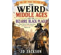 The Weird Middle Ages and the Bizarre Black Plague: Plague Doctors, Deadly Superstitions, and the Bizarre Truth about Medieval Life