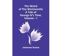 The Weird Of The Wentworths: A Tale Of George Iv'S Time, Vol. 1