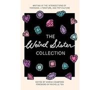 The Weird Sister Collection: Writing at the Intersections of Feminism, Literature, and Pop Culture