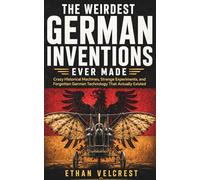 The Weirdest German Inventions Ever Made: Crazy Historical Machines, Strange Experiments, and Forgotten German Technology That Actually Existed