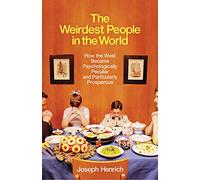 The Weirdest People in the World: How the West Became Psychologically Peculiar and Particularly Prosperous