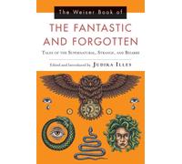 The Weiser Book Of The Fantastic And Forgotten