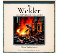 The Welder: Classic Metal Workshop Scenes - An Adult Coloring Book
