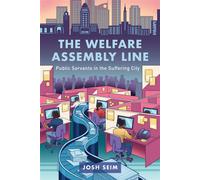 The Welfare Assembly Line Public Servants in the Suffering City - Josh Seim - University of California Press - ebook (ePub) - Livre