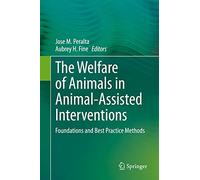 The Welfare of Animals in Animal-Assisted Interventions: Foundations and Best Practice Methods
