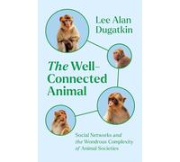 The Well-Connected Animal: Social Networks and the Wondrous Complexity of Animal Societies