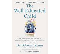 The Well-educated Child: How the Principles and Practices of Quality Thinking, Agency, and Ethical Purpose Cultivate Deeper Learning