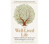 The Well-Lived Life: A 102-Year-Old Doctor's Six Secrets to Health and Happiness at Every Age