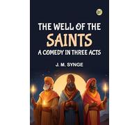 The Well of the Saints A Comedy in Three Acts