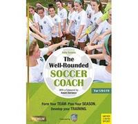 The Well-Rounded Soccer Coach: Form Your Team. Plan Your Season. Develop Your Training Sessions. U9-19 (2nd edition) - [Version Originale] Inconnu (Auteur)