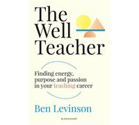The Well Teacher: Finding energy, purpose and passion in your teaching career - Ben Levinson - Bloomsbury Education - ebook (ePub) - Livre