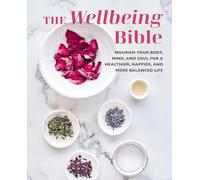 The Wellbeing Bible: Nourish Your Body, Mind, and Soul for a Healthier, Happier, and More Balanced Life
