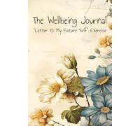 The Wellbeing Journal: Unlock Your Potential and Design the Life You Want, Create a Life That Aligns with Your True Self, Dream It. Do It. Live It!