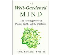 The WellGardened Mind The Restorative Power of Nature by Sue Stuart Smith Sue Stuart Smith (Auteur)