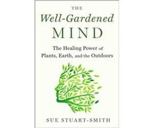 The WellGardened Mind The Restorative Power of Nature by Sue Stuart Smith Sue Stuart Smith (Auteur)