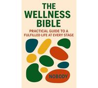 The Wellness Bible: Practical Guide to a Fulfilled Life at every Stage