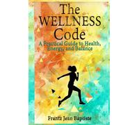 THE WELLNESS CODE: A Practical Guide to Health, Energy, and Balance