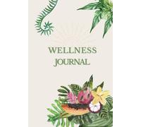 The Wellness Journal: An 8-Week Guided Journey to Nourish Your Body, Mind & Soul