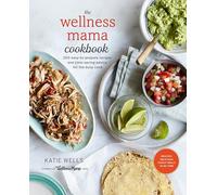 Wellness Mama – Livre de cuisine : 200 recettes faciles et conseils pour gagner du temps
