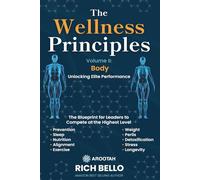 The Wellness Principles Volume II: Body:: The Blueprint for Leaders to Compete at the Highest Level