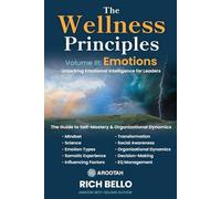 The Wellness Principles Volume III: Emotions: Unlocking Emotional Intelligence for Leaders