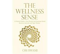 The Wellness Sense: A Practical Guide to Your Physical and Emotionalhealth Based on Ayurvedic and Yogic Wisom