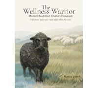 The Wellness Warrior: A Field Guide to Food Literacy, Marketing Illusions, and Knowing When to Trust Your Body Again