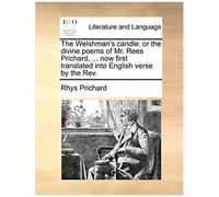 The Welshman's Candle: Or The Divine Poems Of Mr. Rees Prichard, ... Now First Translated Into English Verse By The Rev.