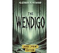 The Wendigo (Large Print Edition): A chilling tale of wilderness, folklore, and the horrors lurking in the unknown