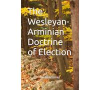 The Wesleyan-Arminian Doctrine of Election