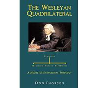 The Wesleyan Quadrilateral: Scripture, Tradition, Reason & Experience As a Model of Evangelical Theology