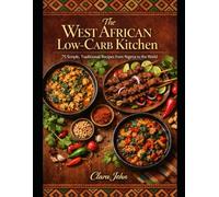 THE WEST AFRICAN LOW-CARB KITCHEN: 75 Simple, Traditional Recipes from Nigeria to the World