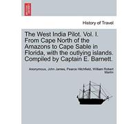The West India Pilot. Vol. I. From Cape North Of The Amazons To Cape Sable In Florida, With The Outlying Islands. Compiled By Captain E. Barnett.