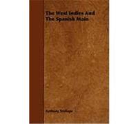 The West Indies and the Spanish Main Trollope, Anthony (Auteur)