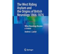 The West Riding Asylum and the Origins of British Neurology 1866-1876: When Neurology Became a Science