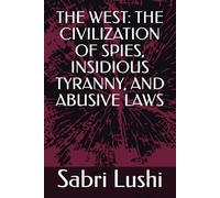 THE WEST: THE CIVILIZATION OF SPIES, INSIDIOUS TYRANNY, AND ABUSIVE LAWS