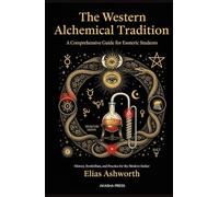 The Western Alchemical Tradition: A Comprehensive Guide for Esoteric Students: History, Symbolism, and Practice for the Modern Seeker