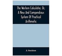 The Western Calculator, Or, A New And Compendious System Of Practical Arithmetic