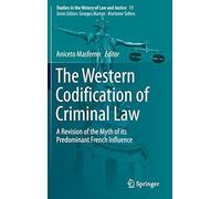 The Western Codification Of Criminal Law: A Revision Of The Myth Of Its Predominant French Influence (Studies In The History Of Law And Justice)