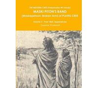 The Western Cree (Pakisimotan Wi Iniwak) Maski Piton's Band (Maskepetoon, Broken Arm) Of Plains Cree Volume 2 - Post 1860, Appendicies